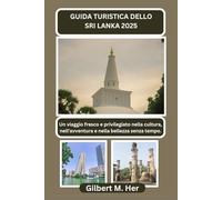 GUIDA TURISTICA DELLO SRI LANKA 2025: Un viaggio fresco e privilegiato nella cultura, nell'avventura e nella bellezza senza tempo.