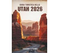 GUIDA TURISTICA DELLO UTAH 2026: Alla scoperta del cuore del sud-ovest americano
