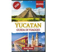 GUIDA TURISTICA DELLO YUCATAN 2026 (a colori): Esplora villaggi nascosti, mercati vivaci e meraviglie della natura nella regione più incantevole del Messico