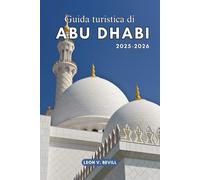 Guida turistica di Abu Dhabi 2025-2026: Scoprire Il meglio degli Emirati Arabi Uniti: spiagge dorate, tesori culturali, attrazioni iconiche e gemme nascoste