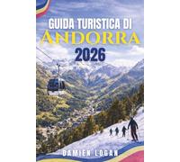 GUIDA TURISTICA DI ANDORRA 2026: Un viaggio pratico attraverso il Principato dei Pirenei con itinerari panoramici, villaggi nascosti, avventure all'aria aperta ed esperienze locali