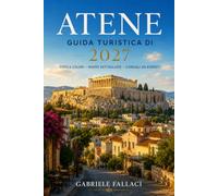 GUIDA TURISTICA DI ATENE 2027: Una guida pratica alla storia, alla gastronomia, ai quartieri e alle gite di un giorno nella città antica.