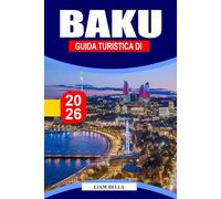 GUIDA TURISTICA DI BAKU 2026: Scopri lo skyline futuristico di Baku, gli antichi vicoli e il fascino del Mar Caspio