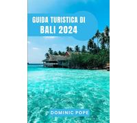 Guida Turistica Di Bali 2024: Immergersi Nel Gioiello Dell'indonesia: Il Compagno Ideale Per Esplorare La Bellezza E La Cultura Di Bali