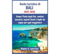 Guida turistica di Bali 2025-2026: Scopri l'Isola degli Dei, sentieri nascosti, segreti locali e fughe da sogno per ogni viaggiatore