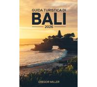 GUIDA TURISTICA DI BALI 2026: Itinerari culturali, spiagge iconiche, templi sacri, natura tropicale e consigli pratici per un viaggio autentico tra mare, tradizione e spiritualità