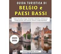 Guida Turistica Di Belgio e Paesi Bassi 2025-2026: Esplora Bruxelles, Bruges, Amsterdam, Rotterdam e dintorni con consigli preziosi, tesori nascosti, itinerari e luoghi imperdibili