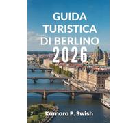 GUIDA TURISTICA DI BERLINO 2026: "Capitale del cool: scopri il cuore della Germania"