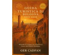 GUIDA TURISTICA DI BOLOGNA 2025- 2026: Manuale di Viaggio per Scoprire il Cuore dell'Emilia-Romagna