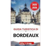 Guida turistica di Bordeaux 2025-2026: Alla scoperta della storia, dei sapori e della cultura viva di una città che fonde l'eleganza con il fascino quotidiano