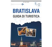GUIDA TURISTICA DI BRATISLAVA: Un manuale completo per esplorare il passato e il presente della città, fondendo cattedrali gotiche, cultura ... e un'atmosfera che bilancia energia e relax