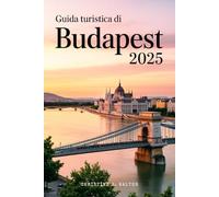 Guida turistica di Budapest 2025: La guida di viaggio completa a colori alle principali attrazioni di Budapest, alla cultura locale e alle avventure del 2025