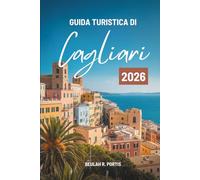GUIDA TURISTICA DI Cagliari 2026: Un amichevole compagno di viaggio nel cuore della Sardegna, Italia