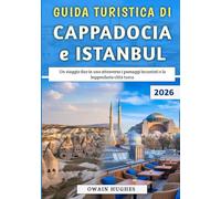 Guida Turistica Di Cappadocia e Istanbul 2026: Un viaggio due in uno attraverso i paesaggi incantati e la leggendaria città turca
