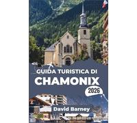 Guida turistica di Chamonix 2026: Esplora le vette delle montagne, i percorsi delle funivie, i punti panoramici dei ghiacciai, i ristoranti locali e le esperienze stagionali all'aperto