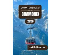 GUIDA TURISTICA DI CHAMONIX 2026: Sentieri escursionistici pittoreschi, avventure alpine, cucina regionale ed esperienze indimenticabili in montagna