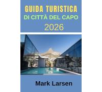 GUIDA TURISTICA DI CITTÀ DEL CAPO 2026: Compagno di viaggio definitivo e completo