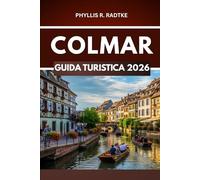 GUIDA TURISTICA DI COLMAR 2026: "Dove la storia sussurra e l'avventura ti aspetta dietro ogni angolo"