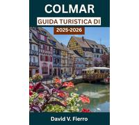 GUIDA TURISTICA DI COLMAR: Alla scoperta del colore, della cultura e del cuore di una città da fiaba