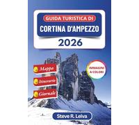 Guida turistica di Cortina d'Ampezzo 2026 (A colori): Esplora le splendide Dolomiti italiane attraverso lo sci, l'escursionismo e le avventure alpine con consigli pratici, itinerario e diario