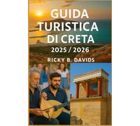 GUIDA TURISTICA DI CRETA 2025/2026: Scopri siti antichi, spiagge da sogno, sapori locali e avventure autentiche in tutta l'isola più grande della Grecia