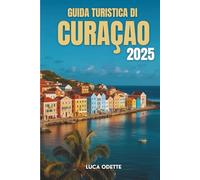 GUIDA TURISTICA DI CURAÇAO 2025: Un viaggio attraverso i colori, la cultura e le coste della gemma nascosta dei Caraibi