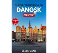 GUIDA TURISTICA DI DANGSK 2026/2027: La città portuale baltica che ha riscritto la storia: itinerari, architettura del centro storico, musei della ... il castello di Malbork e la cucina polacca.
