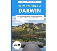 Guida Turistica Di Darwin 2025: Il tuo compagno ideale per l'Australia più autentica: cultura, natura e avventura ti aspettano