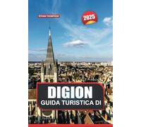GUIDA TURISTICA DI DIGION 2025: Esplora la grandiosa architettura della capitale culinaria francese, ricca storia e delizie gastronomiche