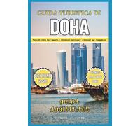 GUIDA TURISTICA DI DOHA 2025: Una visione privilegiata sui luoghi imperdibili e le principali attrazioni da visitare con consigli economici (lingue e pianificatore)