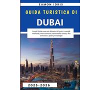 Guida Turistica Di Dubai 2025-2026: Scopri Dubai come un abitante del posto: consigli essenziali, tesori nascosti, monumenti iconici, vita notturna e guide per famiglie