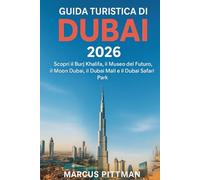 GUIDA TURISTICA DI DUBAI 2026 (A COLORI): Scopri il Burj Khalifa, il Museo del Futuro, il Moon Dubai, il Dubai Mall e il Dubai Safari Park