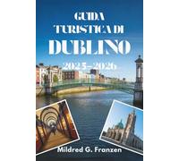 GUIDA TURISTICA DI DUBLINO 2025-2026: Alla scoperta del cuore e dell'anima della capitale irlandese