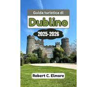 Guida turistica di Dublino 2025-2026: Esplora la capitale dell'Irlanda attraverso quartieri nascosti, una ricca storia, una cultura vibrante e consigli da esperti per viaggi indimenticabili