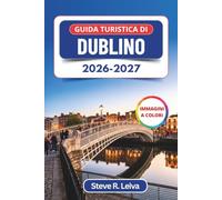 Guida turistica di Dublino 2026-2027 (A colori): Esplora i vivaci pub d’Irlanda, gli antichi castelli, i percorsi letterari, la cultura del whiskey e ... con consigli pratici, itinerari e mappe