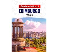 Guida Turistica di Edimburgo 2025: Pianifica il tuo viaggio con i consigli dei professionisti nella bellissima capitale della Scozia: attrazioni da non perdere, avventure all'aria aperta e cibo