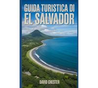 Guida turistica di El Salvador: Un manuale completo per viaggiatori che desiderano esplorare la bellezza della natura e vivere un'esperienza indimenticabile.