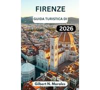 GUIDA TURISTICA DI FIRENZE 2026: Alla scoperta dell'arte, dell'architettura e della vita quotidiana nel cuore della Toscana