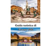 Guida turistica di Firenze 2026: Un viaggio senza tempo attraverso l'arte, la cultura e i tesori nascosti della Toscana.