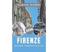 GUIDA TURISTICA DI FIRENZE 2026: Una guida dettagliata alla capitale rinascimentale e ai suoi monumenti senza tempo