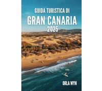 GUIDA TURISTICA DI GRAN CANARIA 2025: Una fuga baciata dal sole, tra onde, vento e voglia di viaggiare nell'isola gioiello della Spagna