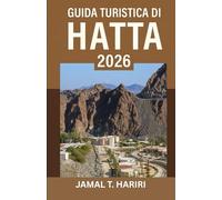 GUIDA TURISTICA DI HATTA 2026: Scopri i tesori nascosti di Hatta con consigli di viaggio esperti, avventure emozionanti, cultura autentica e cibi ... ed esperienze indimenticabili in montagna