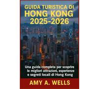 GUIDA TURISTICA DI HONG KONG 2025-2026: Una guida completa per scoprire le migliori attrazioni, esperienze e segreti locali di Hong Kong