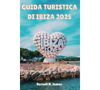 GUIDA TURISTICA DI IBIZA 2025: Scopri il battito cardiaco dell'isola come mai prima d'ora