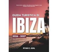GUIDA TURISTICA DI IBIZA 2026 - 2027: Tutto ciò che ti serve per esplorare l'isola più vivace e bella delle Baleari, con le sue attrazioni più ... con mappe e semplici itinerari di 14 giorni