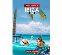 Guida turistica di Ibiza 2026: Esplora l'isola spagnola delle Baleari, le attrazioni, le spiagge, le avventure economiche, il cibo e le gemme nascoste con consigli essenziali