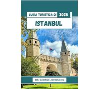 Guida turistica di Istanbul 2025: Naviga a Istanbul come un professionista: mappe dettagliate, approfondimenti culturali e suggerimenti essenziali per un viaggio senza intoppi