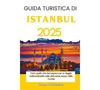 GUIDA TURISTICA DI ISTANBUL 2025: Tutto quello che devi sapere per un viaggio indimenticabile nella città senza tempo della Turchia