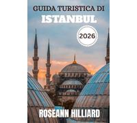 GUIDA TURISTICA DI ISTANBUL 2026: “Gemme nascoste, cucina locale e consigli essenziali per esplorare la città dove l'Oriente incontra l'Occidente”