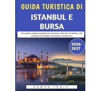 Guida turistica di Istanbul e Bursa 2026-2027: Una guida completa al patrimonio ottomano, alle viste sul Bosforo, alle avventure di Uludağ e all'autentica cucina turca